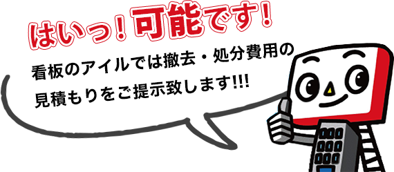 はいっ可能です！看板のアイルでは撤去・処分費用の見積もりをご提示致します！